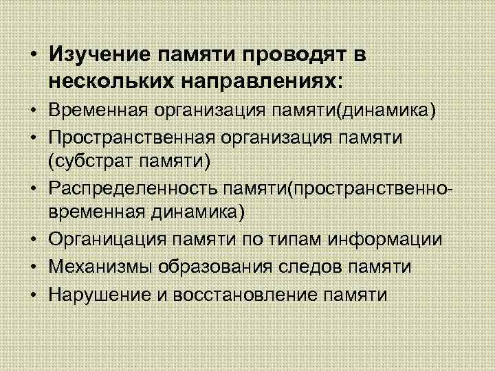  • Изучение памяти проводят в нескольких направлениях: • Временная организация памяти(динамика) • Пространственная