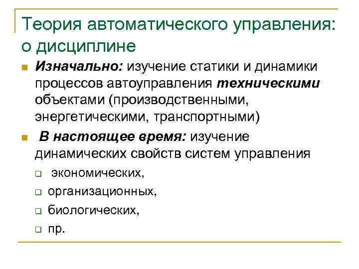 Теория автоматического управления: о дисциплине n n Изначально: изучение статики и динамики процессов автоуправления