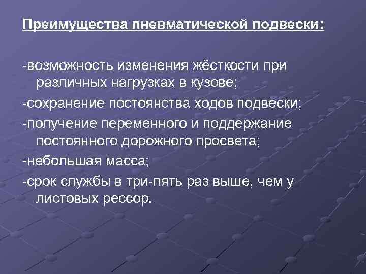 Преимущества пневматической подвески: -возможность изменения жёсткости при различных нагрузках в кузове; -сохранение постоянства ходов
