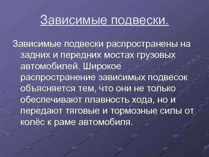 Зависимые подвески распространены на задних и передних мостах грузовых автомобилей. Широкое распространение зависимых подвесок