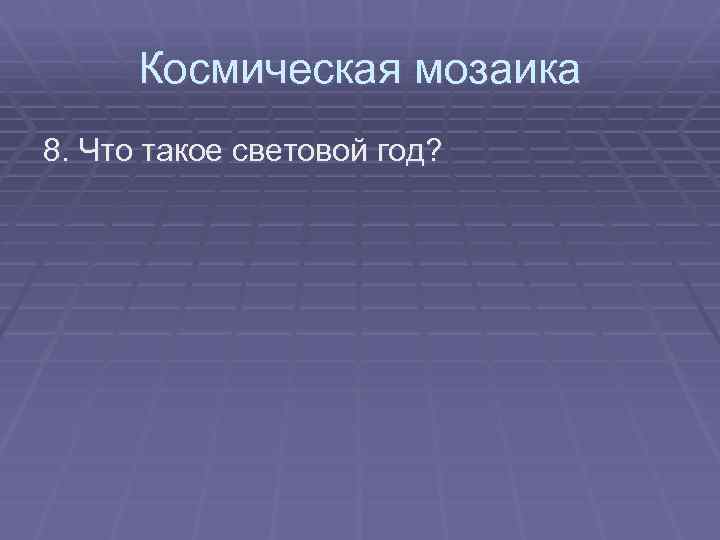 Космическая мозаика 8. Что такое световой год? 