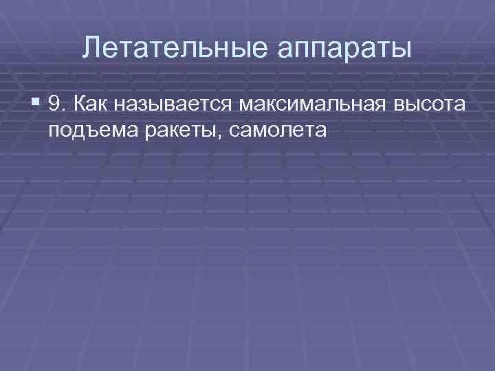 Летательные аппараты § 9. Как называется максимальная высота подъема ракеты, самолета 