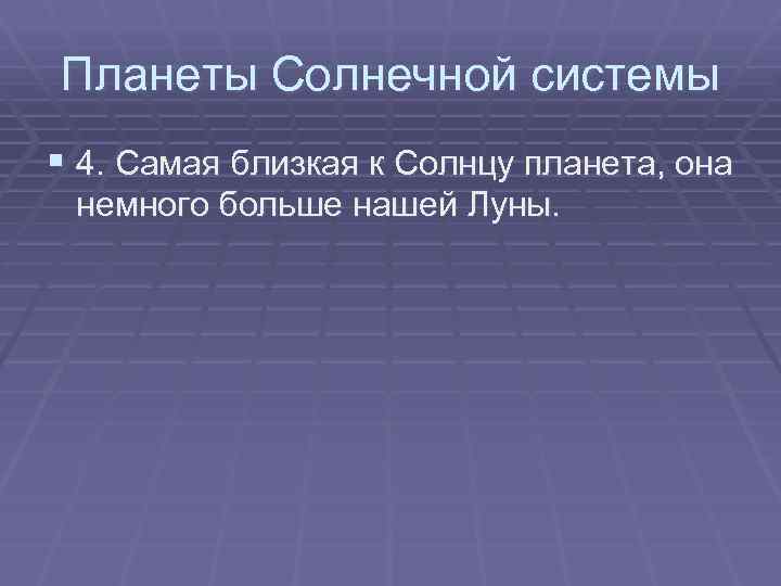 Планеты Солнечной системы § 4. Самая близкая к Солнцу планета, она немного больше нашей