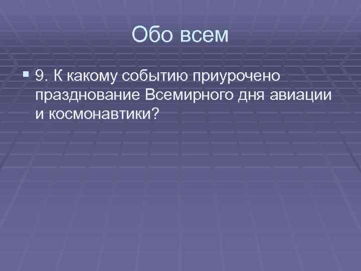 Обо всем § 9. К какому событию приурочено празднование Всемирного дня авиации и космонавтики?