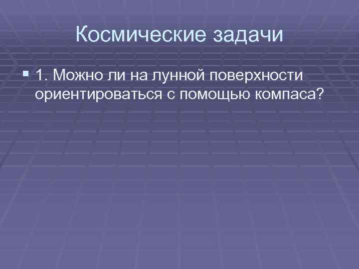 Космические задачи § 1. Можно ли на лунной поверхности ориентироваться с помощью компаса? 