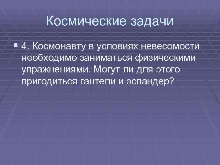 Космические задачи § 4. Космонавту в условиях невесомости необходимо заниматься физическими упражнениями. Могут ли