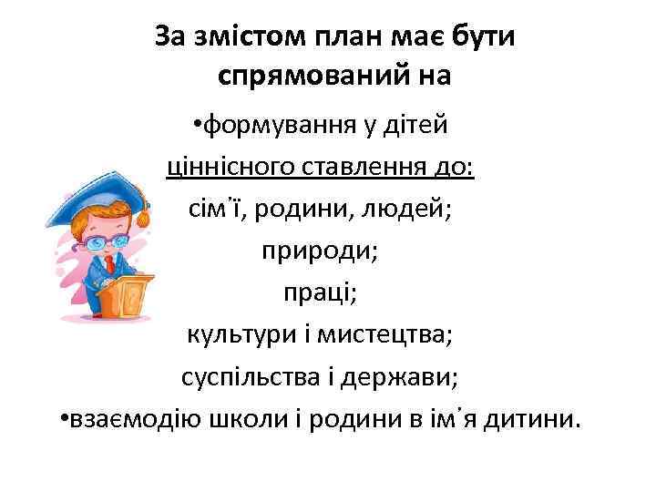 За змістом план має бути спрямований на • формування у дітей ціннісного ставлення до:
