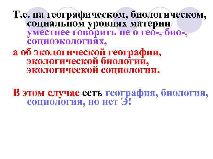Т. е. на географическом, биологическом, социальном уровнях материи уместнее говорить не о гео-, био-,