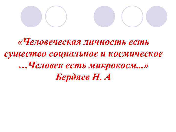  «Человеческая личность есть существо социальное и космическое …Человек есть микрокосм. . . »