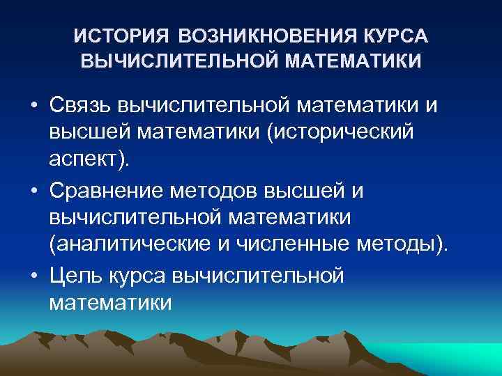 ИСТОРИЯ ВОЗНИКНОВЕНИЯ КУРСА ВЫЧИСЛИТЕЛЬНОЙ МАТЕМАТИКИ • Связь вычислительной математики и высшей математики (исторический аспект).