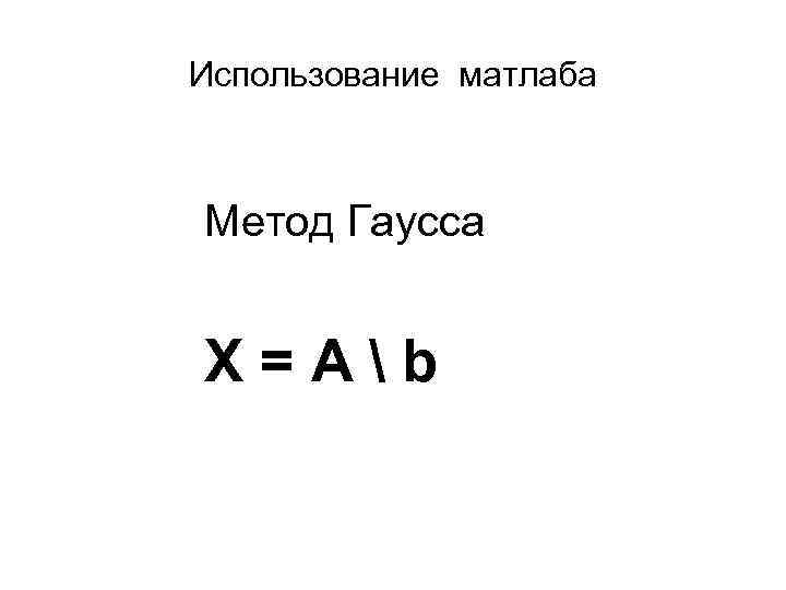 Использование матлаба Метод Гаусса X=Ab 