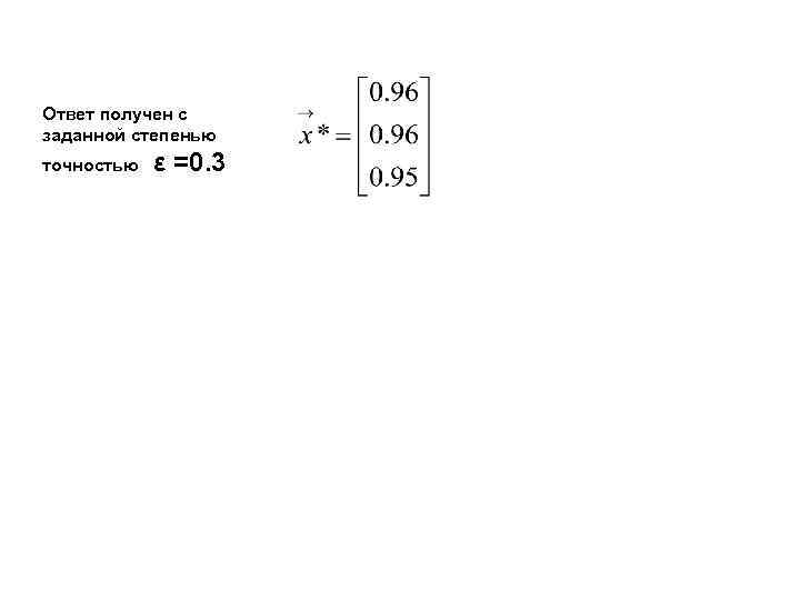 Ответ получен с заданной степенью точностью ε =0. 3 