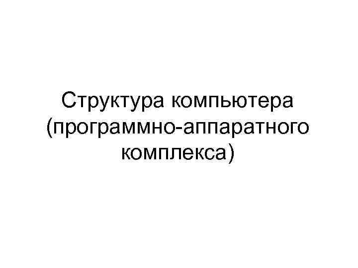 Структура компьютера (программно-аппаратного комплекса) 