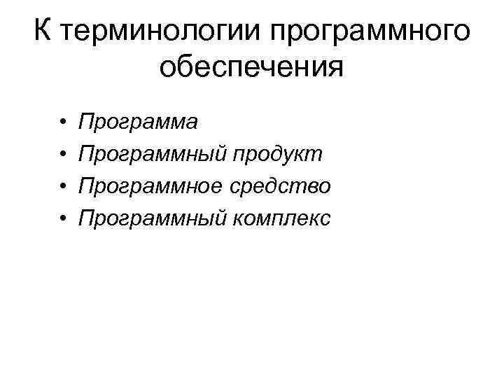 К терминологии программного обеспечения • • Программа Программный продукт Программное средство Программный комплекс 