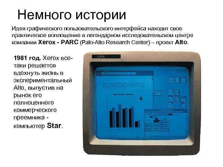 Немного истории Идея графического пользовательского интерфейса находит свое практическое воплощение в легендарном исследовательском центре