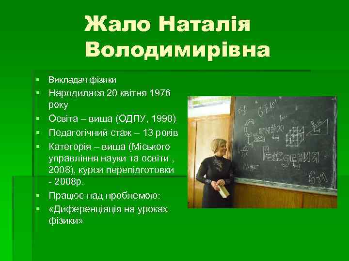 Жало Наталія Володимирівна § Викладач фізики § Народилася 20 квітня 1976 року § Освіта