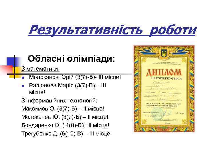 Результативність роботи Обласні олімпіади: З математики: n Молоканов Юрій (3(7)-Б)- ІІІ місце! n Радіонова