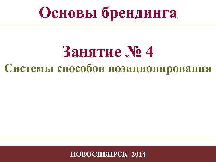 Основы брендинга Занятие № 4 Системы способов позиционирования Творчество в профессиональной деятельности -1 НОВОСИБИРСК