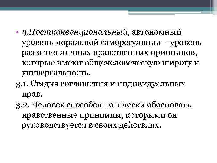  • 3. Постконвенциональный, автономный уровень моральной саморегуляции - уровень развития личных нравственных принципов,