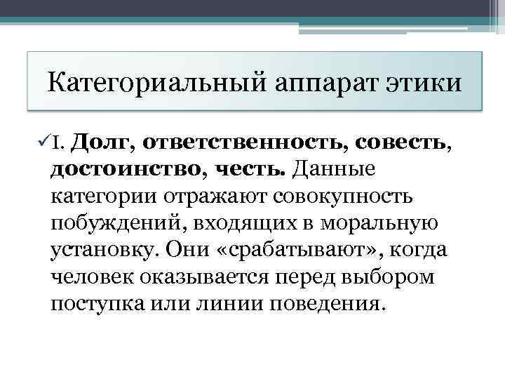 Категориальный аппарат этики üI. Долг, ответственность, совесть, достоинство, честь. Данные категории отражают совокупность побуждений,