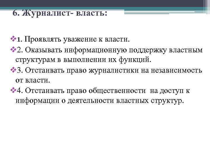 6. Журналист- власть: v 1. Проявлять уважение к власти. v 2. Оказывать информационную поддержку