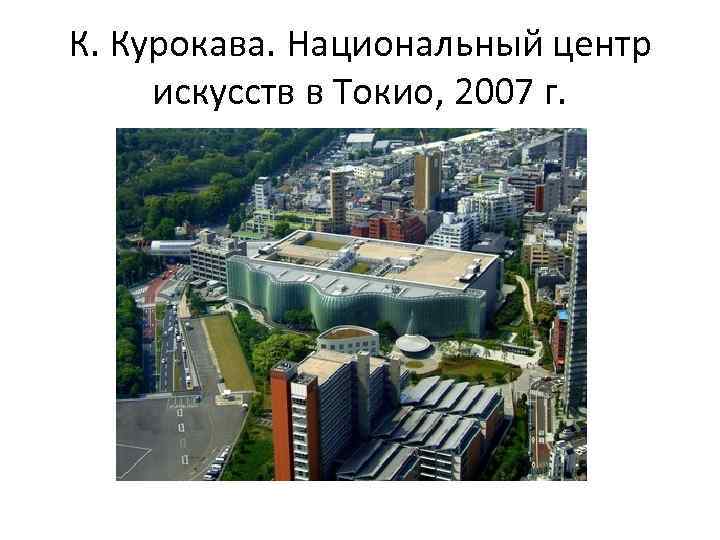 К. Курокава. Национальный центр искусств в Токио, 2007 г. 