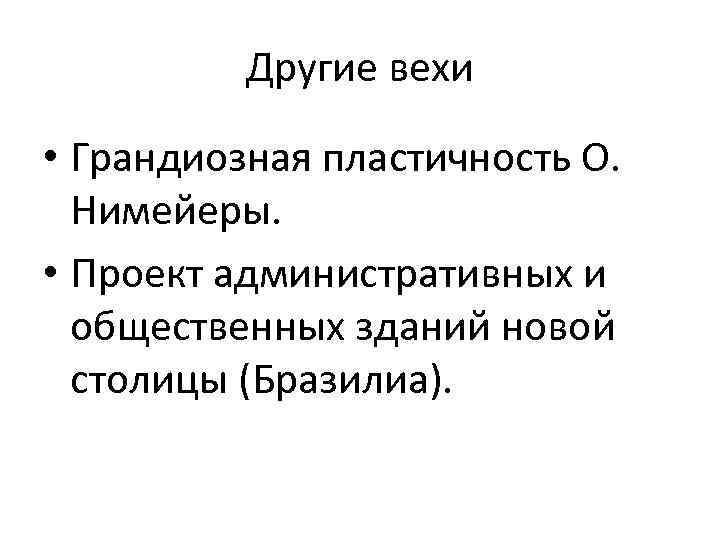 Другие вехи • Грандиозная пластичность О. Нимейеры. • Проект административных и общественных зданий новой