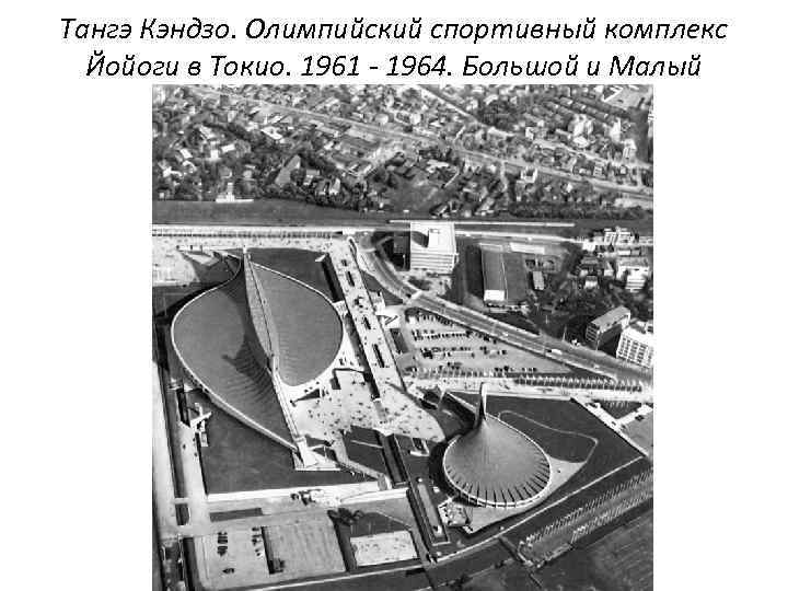Тангэ Кэндзо. Олимпийский спортивный комплекс Йойоги в Токио. 1961 - 1964. Большой и Малый