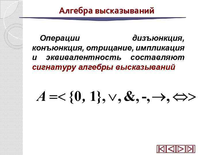 Алгебра высказываний Операции дизъюнкция, конъюнкция, отрицание, импликация и эквивалентность составляют сигнатуру алгебры высказываний 