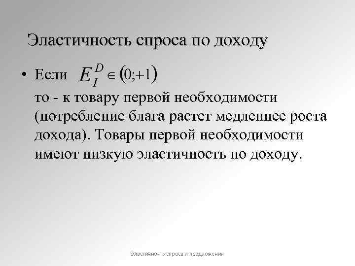 Эластичность спроса по доходу • Если то - к товару первой необходимости (потребление блага