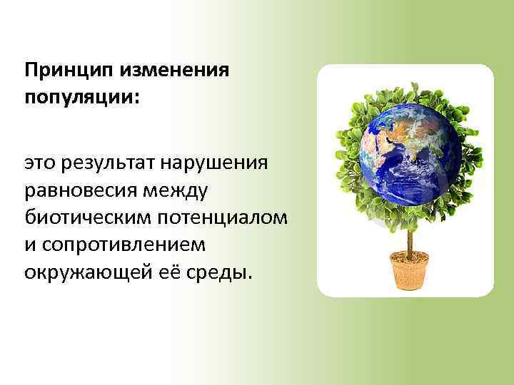 Принцип изменения популяции: это результат нарушения равновесия между биотическим потенциалом и сопротивлением окружающей её