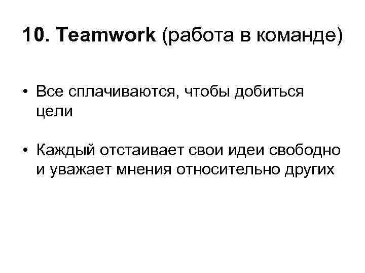 10. Teamwork (работа в команде) • Все сплачиваются, чтобы добиться цели • Каждый отстаивает