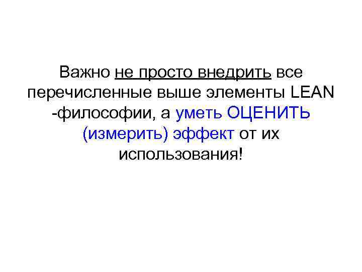 Важно не просто внедрить все перечисленные выше элементы LEAN -философии, а уметь ОЦЕНИТЬ (измерить)