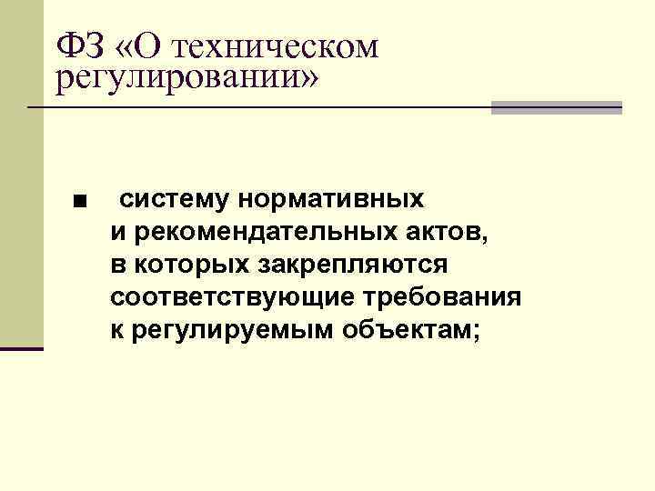 ФЗ «О техническом регулировании» ■ систему нормативных и рекомендательных актов, в которых закрепляются соответствующие