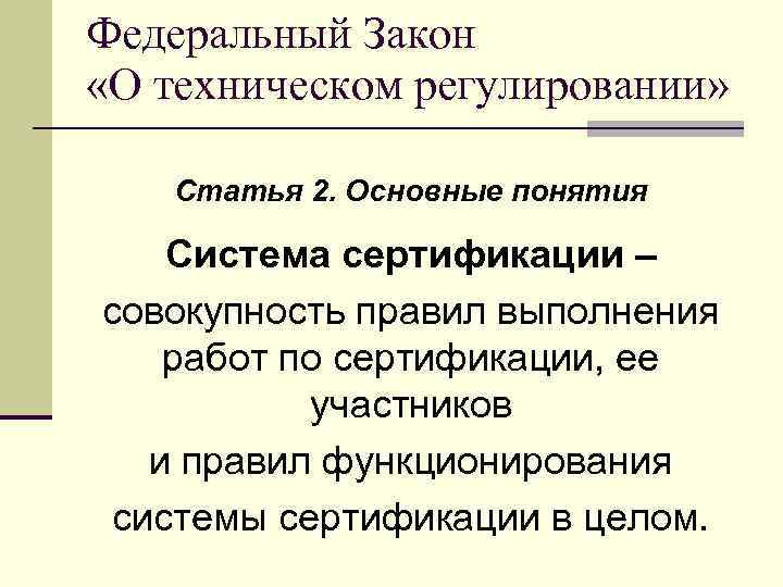 Федеральный Закон «О техническом регулировании» Статья 2. Основные понятия Система сертификации – совокупность правил