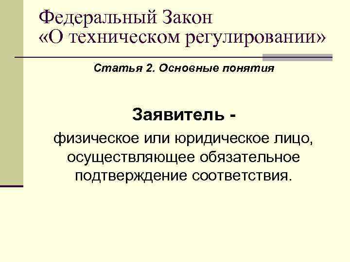 Федеральный Закон «О техническом регулировании» Статья 2. Основные понятия Заявитель физическое или юридическое лицо,