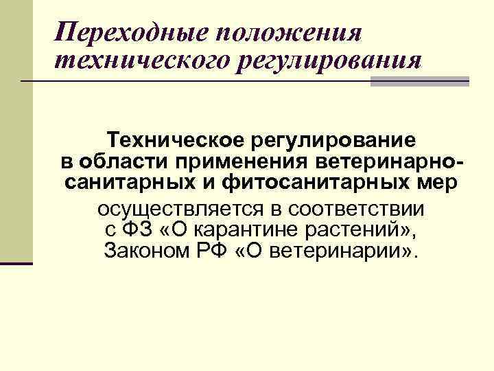 Переходные положения технического регулирования Техническое регулирование в области применения ветеринарносанитарных и фитосанитарных мер осуществляется