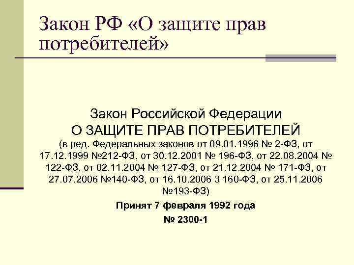 Закон РФ «О защите прав потребителей» Закон Российской Федерации О ЗАЩИТЕ ПРАВ ПОТРЕБИТЕЛЕЙ (в