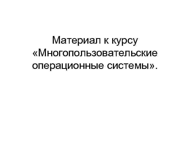 Материал к курсу «Многопользовательские операционные системы» . 