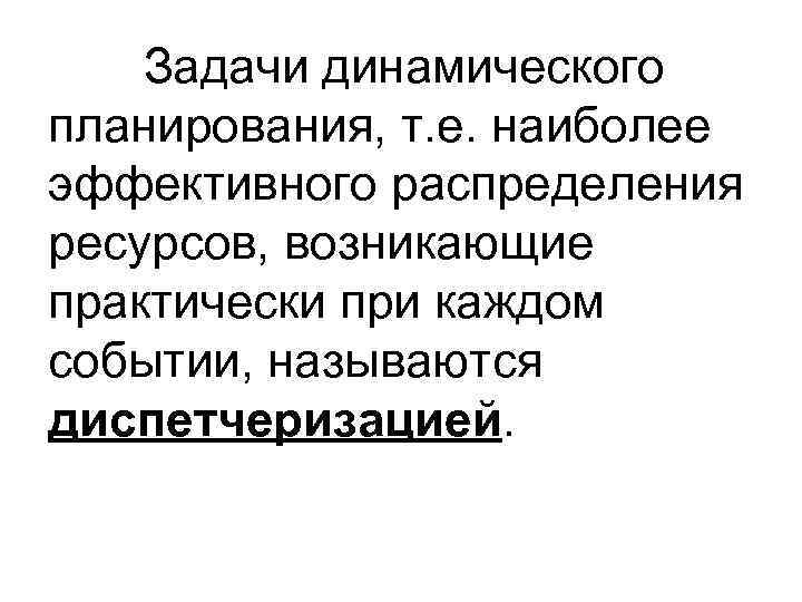 Задачи динамического планирования, т. е. наиболее эффективного распределения ресурсов, возникающие практически при каждом событии,