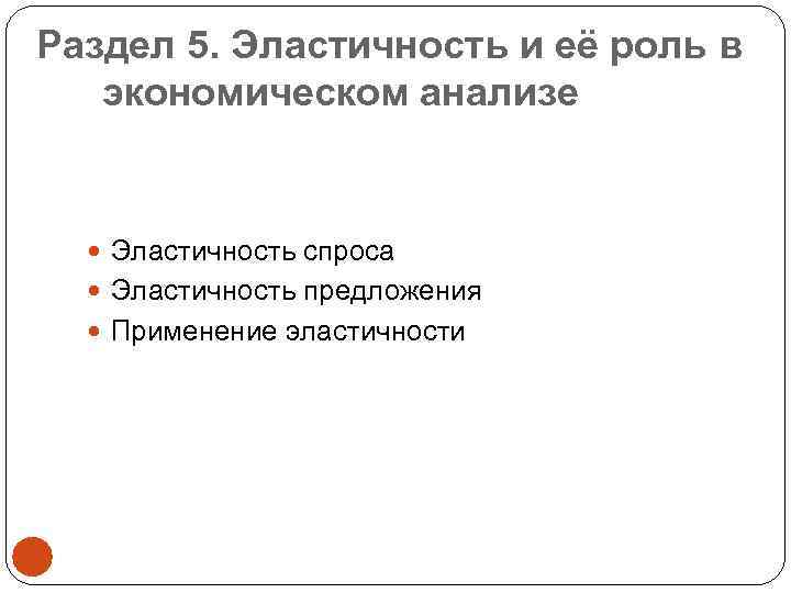 Раздел 5. Эластичность и её роль в экономическом анализе Эластичность спроса Эластичность предложения Применение