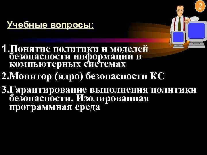 2 Учебные вопросы: 1. Понятие политики и моделей безопасности информации в компьютерных системах 2.