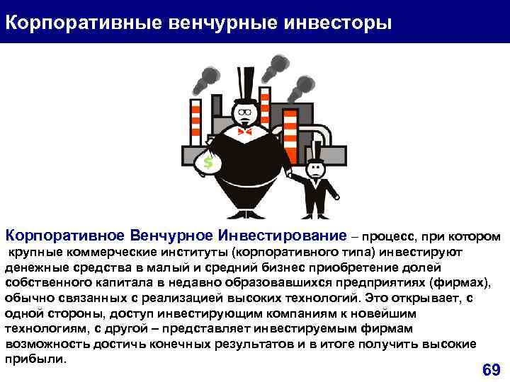 Корпоративные венчурные инвесторы Корпоративное Венчурное Инвестирование – процесс, при котором крупные коммерческие институты (корпоративного