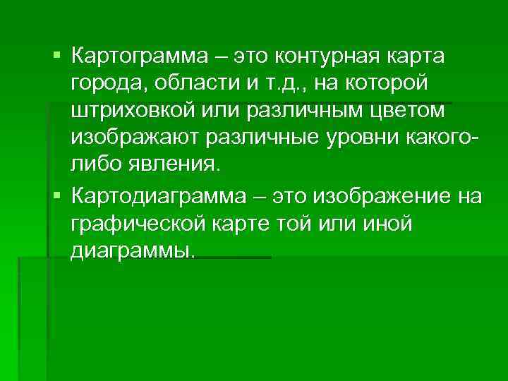 § Картограмма – это контурная карта города, области и т. д. , на которой