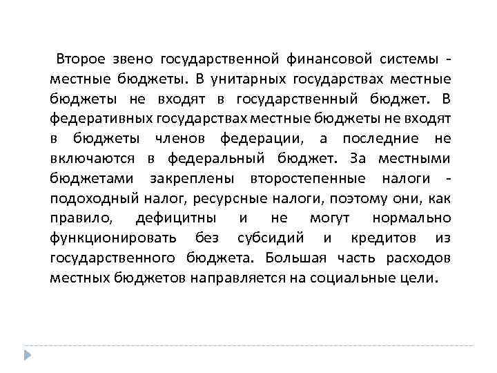  Второе звено государственной финансовой системы - местные бюджеты. В унитарных государствах местные бюджеты