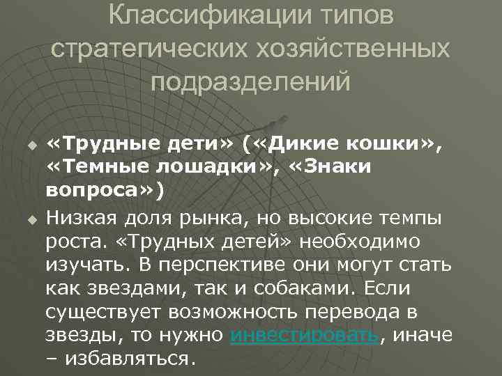 Классификации типов стратегических хозяйственных подразделений u u «Трудные дети» ( «Дикие кошки» , «Темные