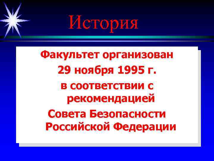 История Факультет организован 29 ноября 1995 г. в соответствии с рекомендацией Совета Безопасности Российской