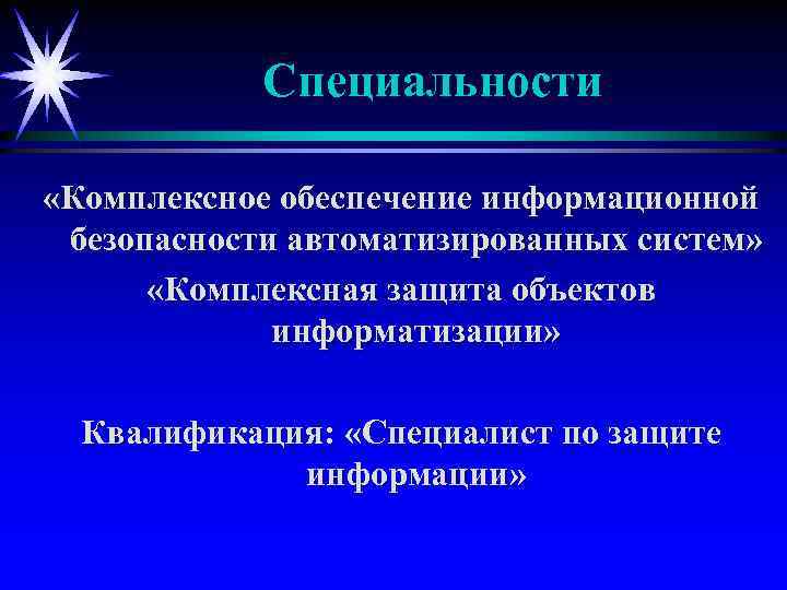 Специальности «Комплексное обеспечение информационной безопасности автоматизированных систем» «Комплексная защита объектов информатизации» Квалификация: «Специалист по