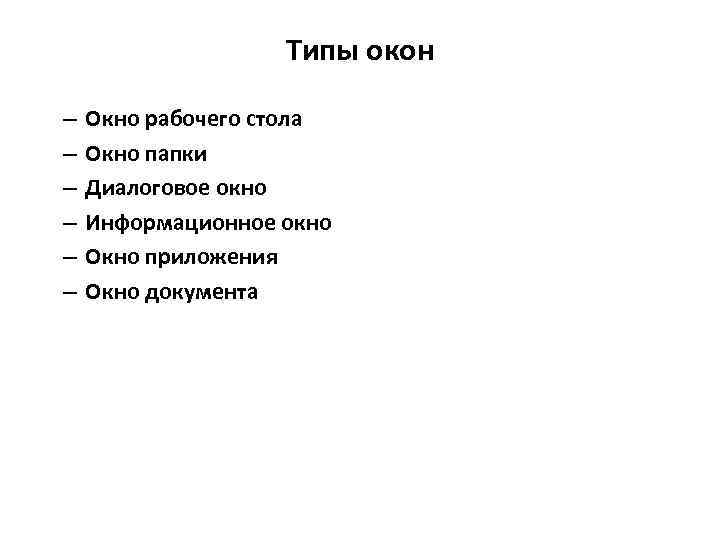 Типы окон – – – Окно рабочего стола Окно папки Диалоговое окно Информационное окно