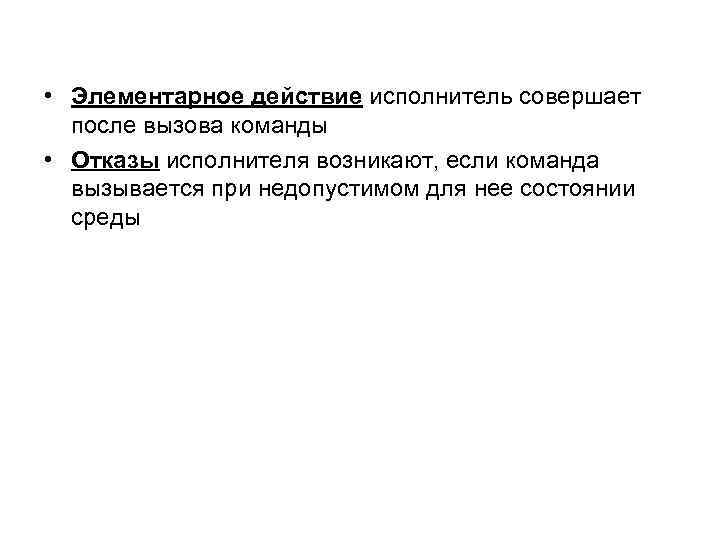  • Элементаpное действие исполнитель совеpшает после вызова команды • Отказы исполнителя возникают, если